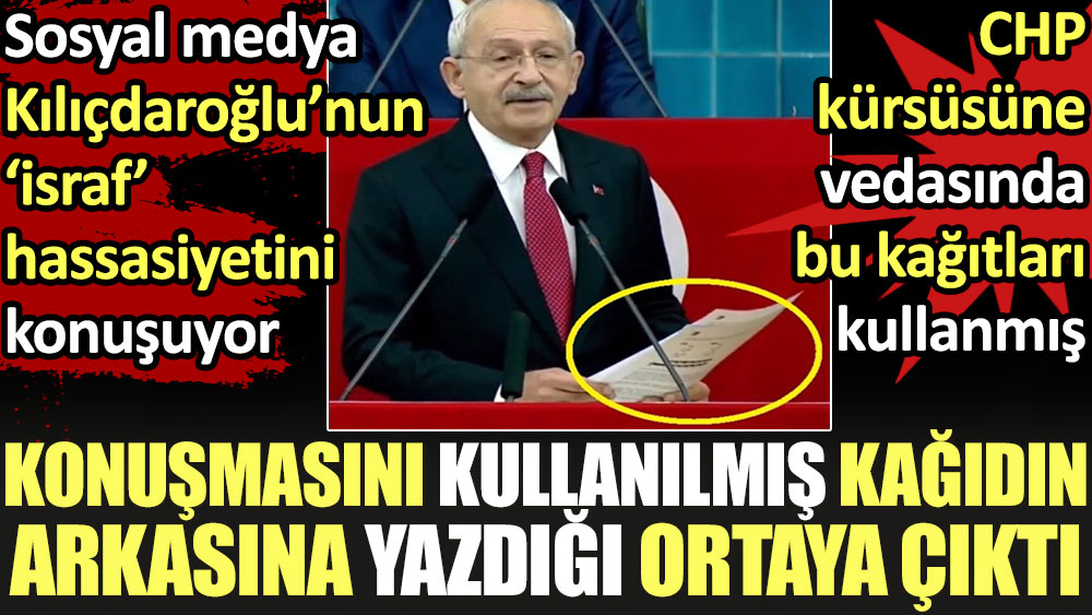 Kılıçdaroğlu konuşmasını kullanılmış kağıdın arkasına yazdığı ortaya çıktı. Sosyal medya Kılıçdaroğlu’nun ‘israf' hassasiyetini konuşuyor