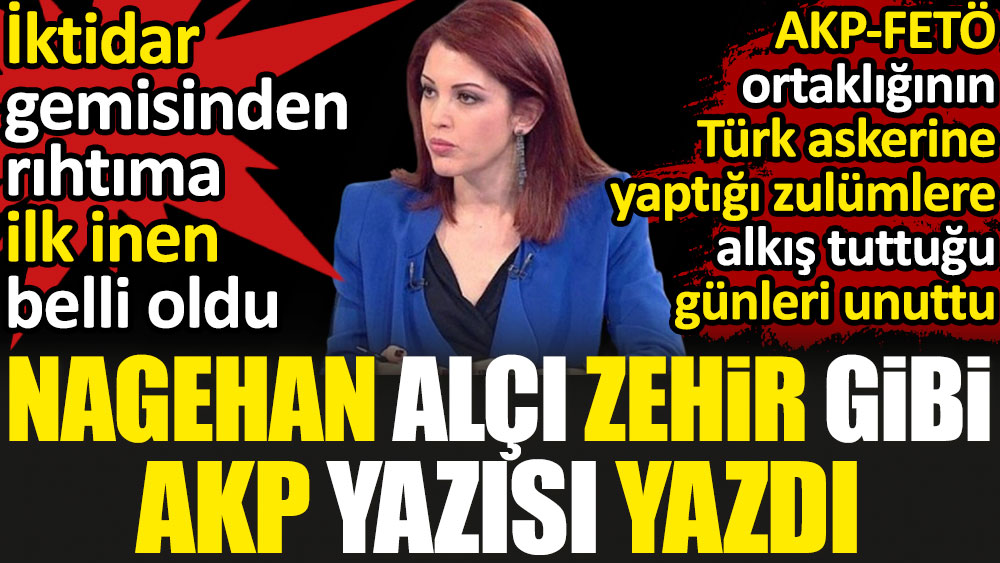 Nagehan Alçı zehir zemberek AKP yazısı yazdı. İktidar gemisinden rıhtıma ilk inen isim belli oldu