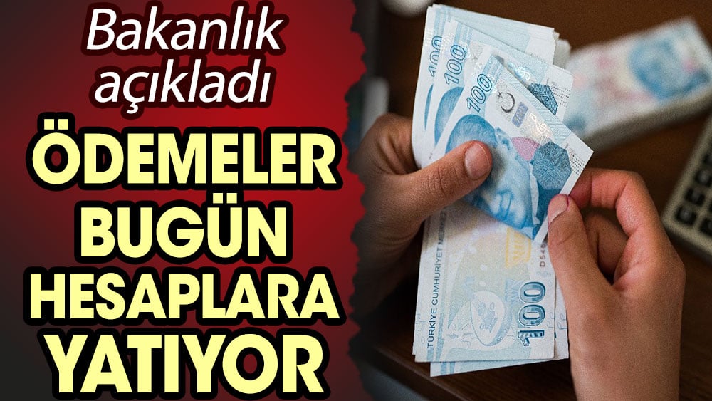 Bakanlık açıkladı. Ödemeler bugün hesaplara yatıyor