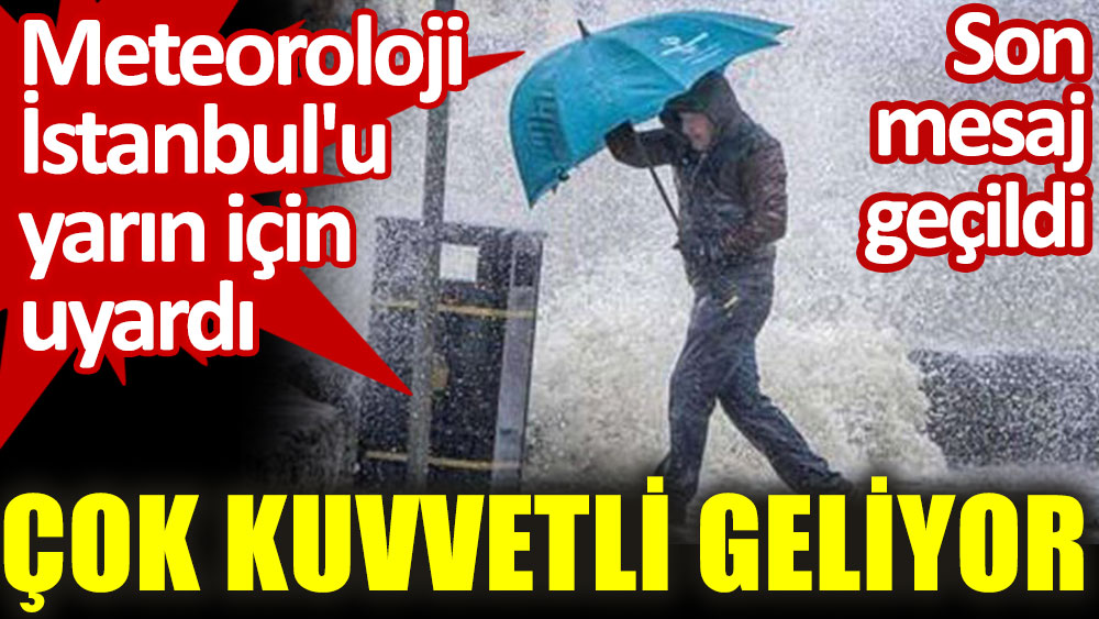 Meteoroloji İstanbul'u yarın için uyardı: Çok kuvvetli geliyor