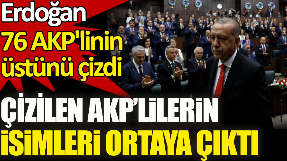 Erdoğan 76 AKP'linin üstünü çizdi. Çizilen AKP’lilerin isimleri ortaya çıktı