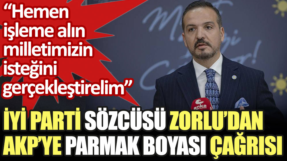 İYİ Parti Sözcüsü Zorlu'dan AKP'ye parmak boyası çağrısı: Hemen işleme alın