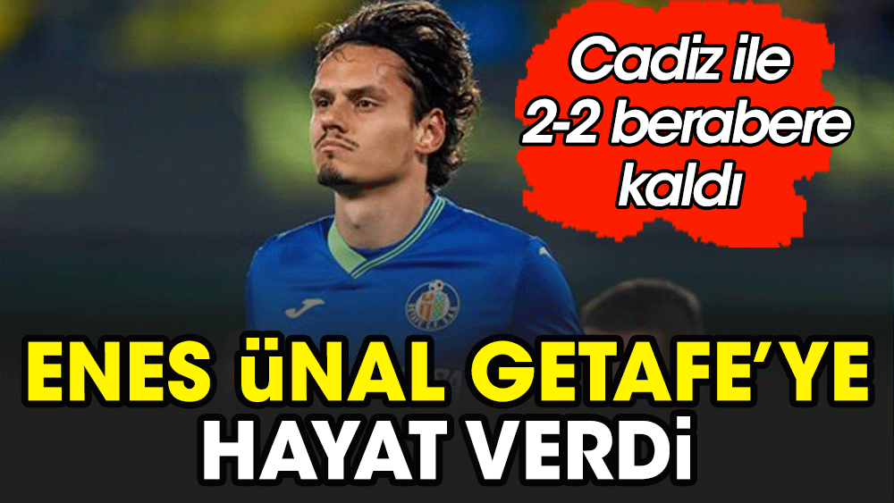 Enes Ünal 2 gol attı Getafe Cadiz'den puanı son anda kaptı