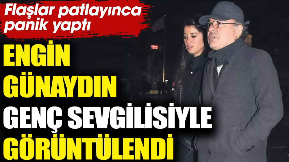 Oyuncu Engin Günaydın genç sevgilisiyle görüntülendi