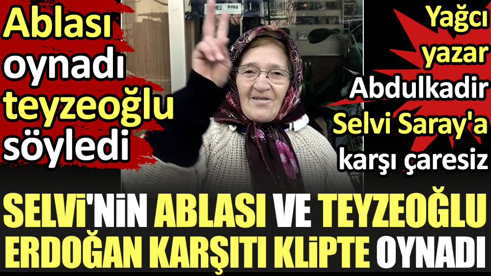 Abdulkadir Selvi'nin ablası ve teyzeoğlu Erdoğan karşıtı klipte oynadı. Ablası oynadı, teyzeoğlu söyledi
