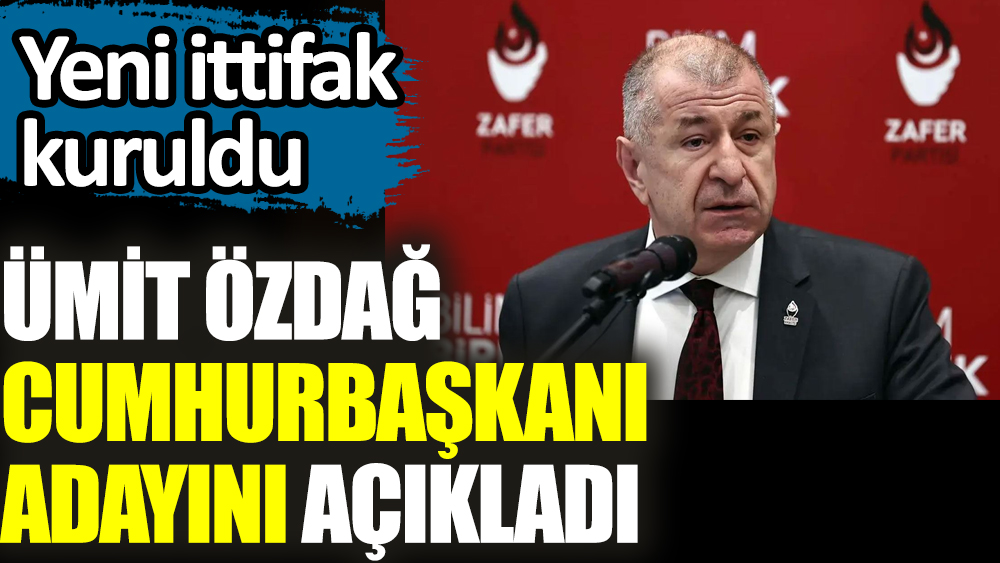 Ümit Özdağ Cumhurbaşkanı adayını açıkladı. Yeni ittifak kuruldu