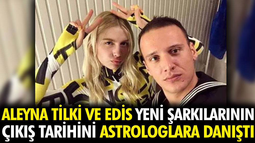 Aleyna Tilki ve Edis yeni şarkılarının çıkış tarihini astrologlara danıştı