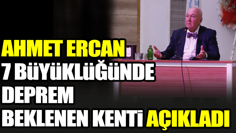 Ahmet Ercan 7 büyüklüğünde deprem beklenen kenti açıkladı
