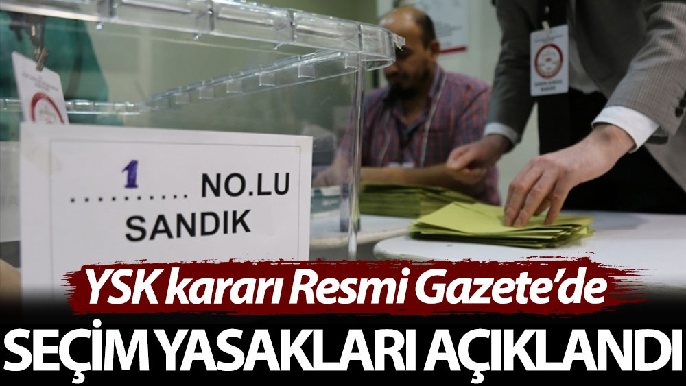 YSK kararı Resmi Gazete’de: Seçim yasakları açıklandı