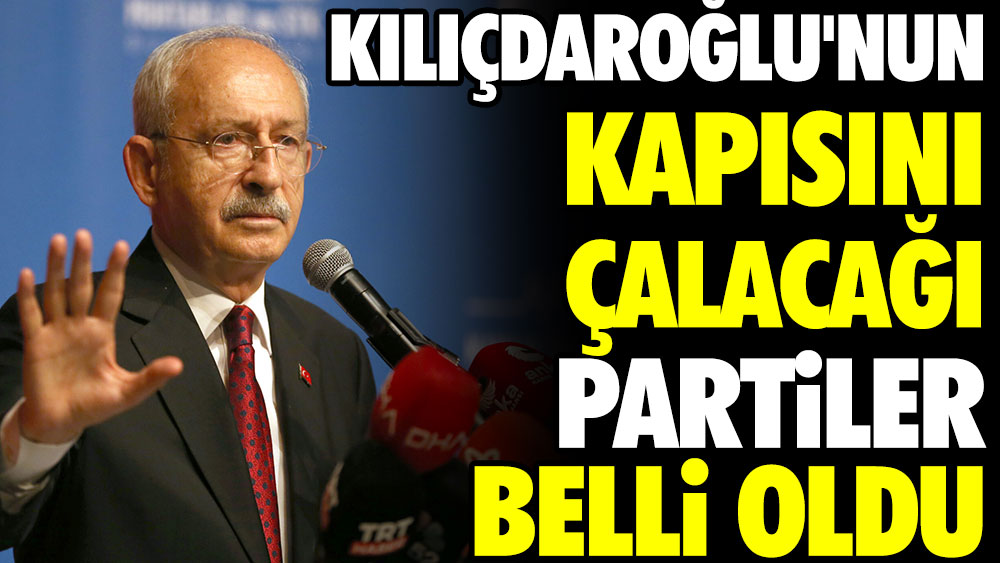 Kılıçdaroğlu'nun kapısını çalacağı partiler belli oldu
