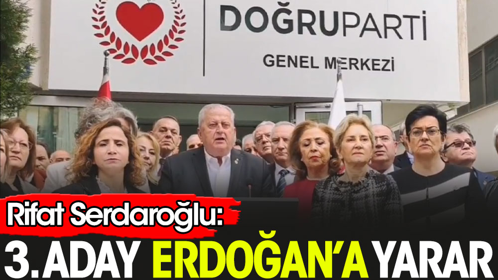 Rifat Serdaroğlu: 3. Aday Erdoğan'a yarar