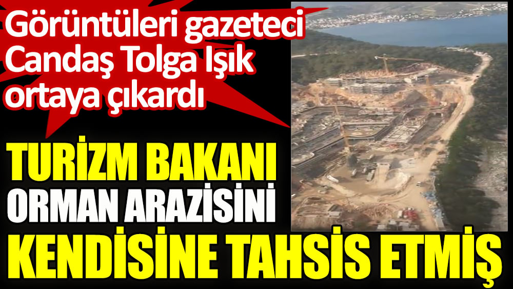 Turizm Bakanı orman arazisini kendisine tahsis etmiş. Görüntüleri Gazeteci Candaş Tolga Işık ortaya çıkardı