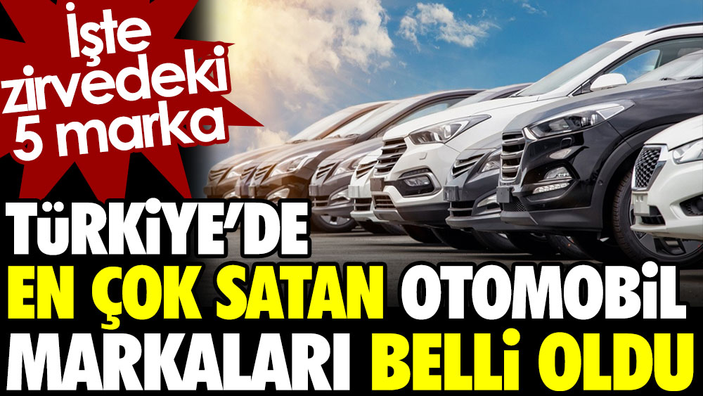 Türkiye'de en çok satan otomobil markaları belli oldu. İşte zirvedeki 5 marka