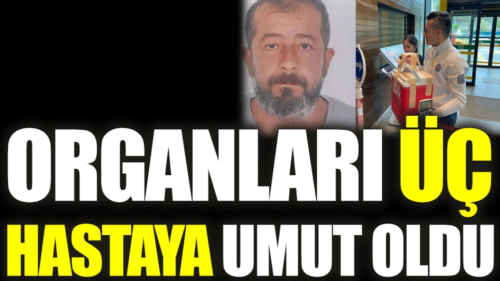 Organları 3 hastaya umut oldu