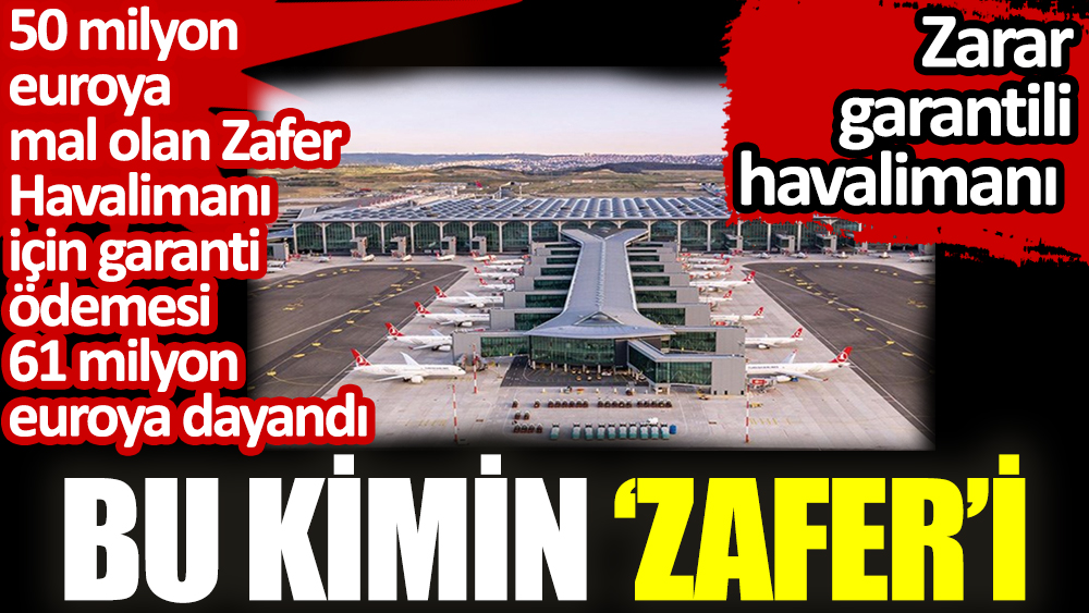 50 milyon euroya mal olan Zafer Havalimanı için garanti ödemesi 61 milyon euroya dayandı. Bu kimin ‘Zafer'i?