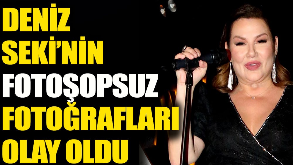 Deniz Seki’nin fotoşopsuz fotoğrafları olay oldu 