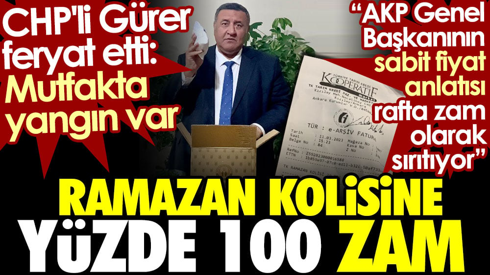 Ramazan kolisine yüzde 100 zam. CHP'li Gürer feryat etti: Mutfakta yangın var