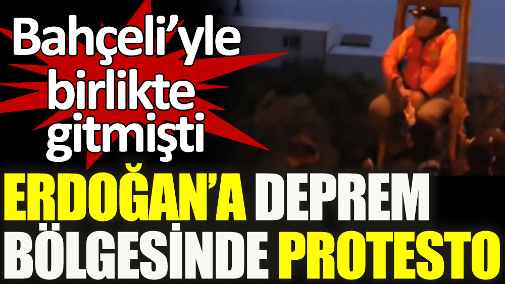Erdoğan'a deprem bölgesinde protesto. Bahçeli ile birlikte gitmişlerdi