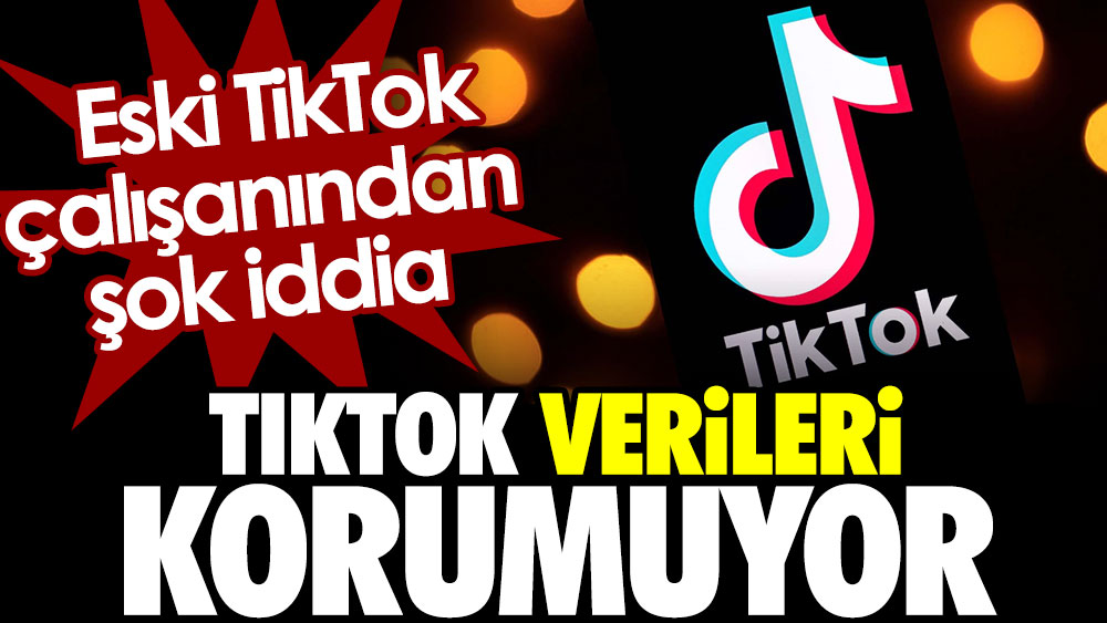 Eski TikTok çalışanından şok iddia: TikTok verileri korumuyor