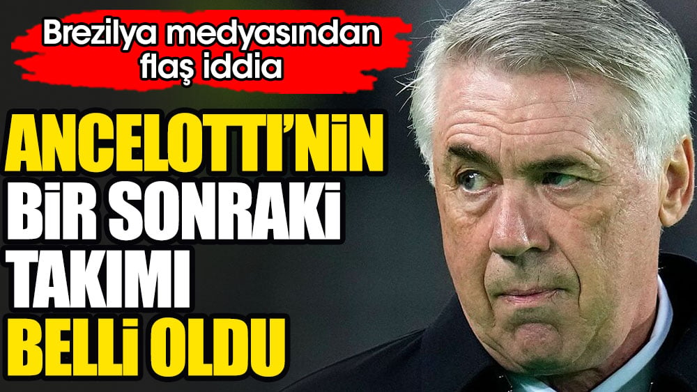 Real Madrid'den ayrılma ihtimali olan Ancelotti'nin yeni adresi belli oldu