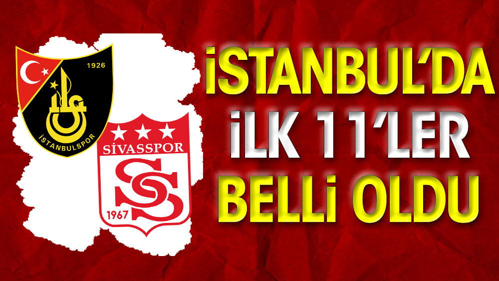 İstanbulspor-Sivasspor maçı ilk 11'leri belli oldu