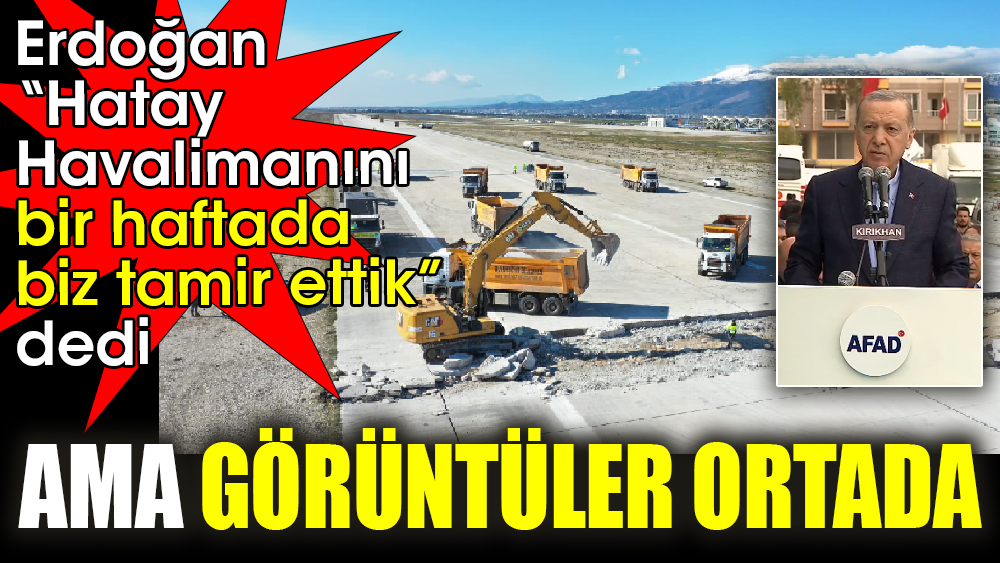 Cumhurbaşkanı Erdoğan Hatay Havalimanını bir haftada bir tamir ettik dedi, ama görüntüler ortada
