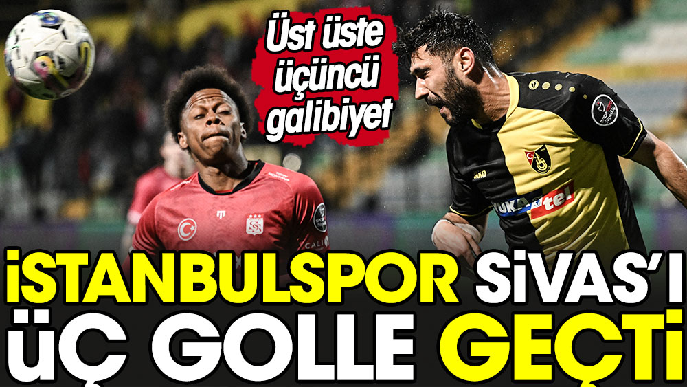 İstanbulspor küme hattını kızıştırdı. Sivasspor'a üç attı