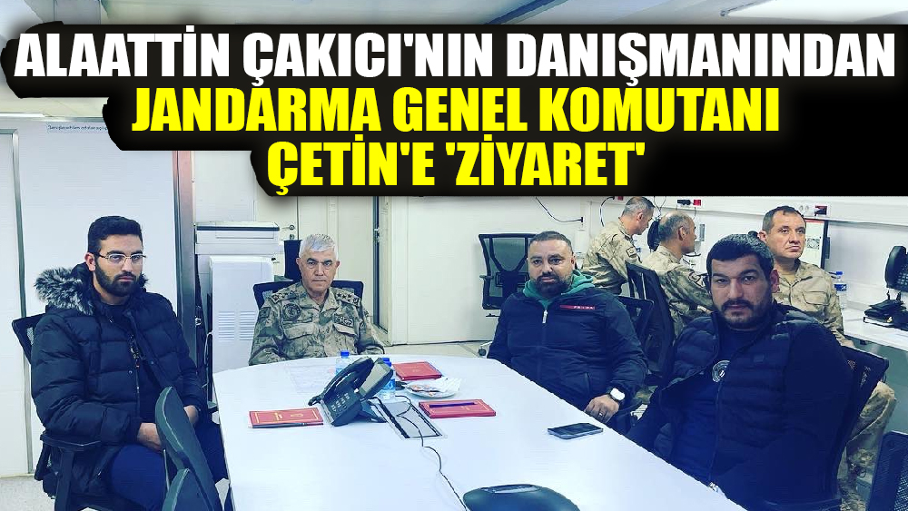 Alaattin Çakıcı'nın danışmanından Jandarma Genel Komutanı Çetin'e 'ziyaret'