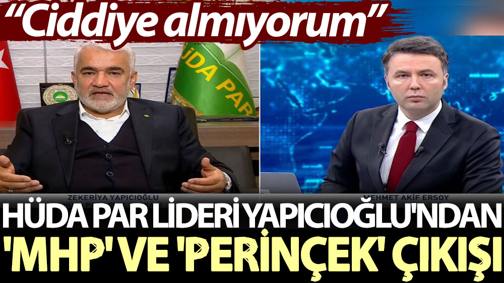 HÜDA PAR lideri Yapıcıoğlu'ndan 'MHP' ve 'Perinçek' çıkışı: Ciddiye almıyorum