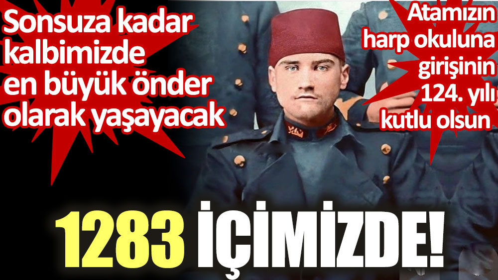 1283 içimizde! Atamızın harp okuluna girişinin 124. yılı kutlu olsun