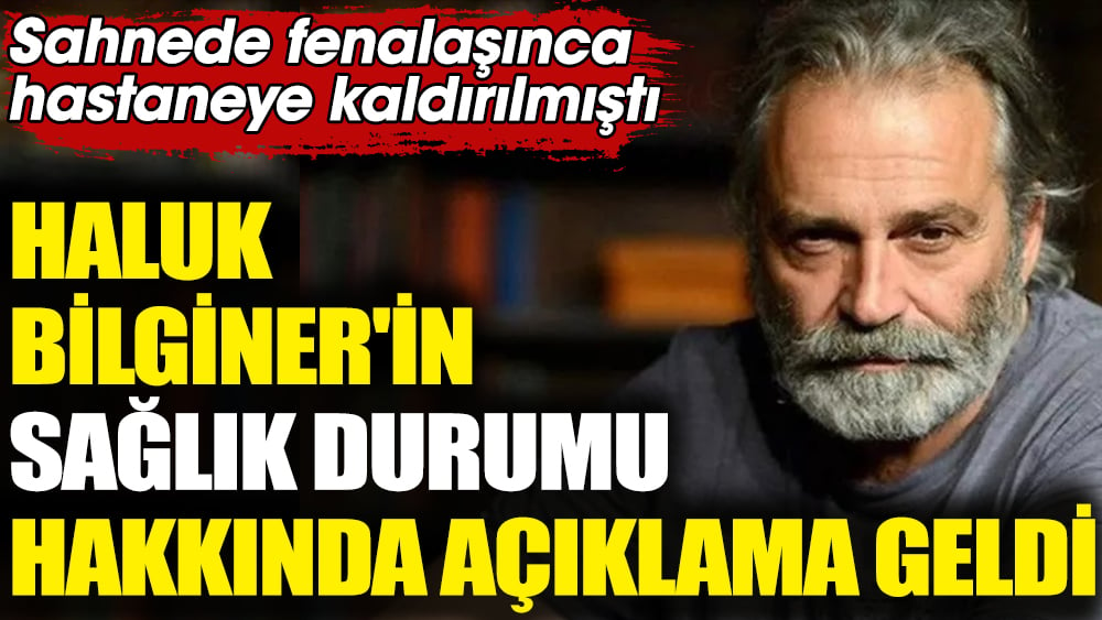 Haluk Bilginer'in sağlık durumu hakkında açıklama geldi. Sahnede fenalaşınca hastaneye kaldırılmıştı