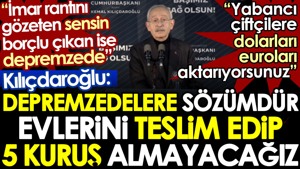 Kılıçdaroğlu: Depremzedelere sözümdür, evleri teslim edip 5 kuruş almayacağız