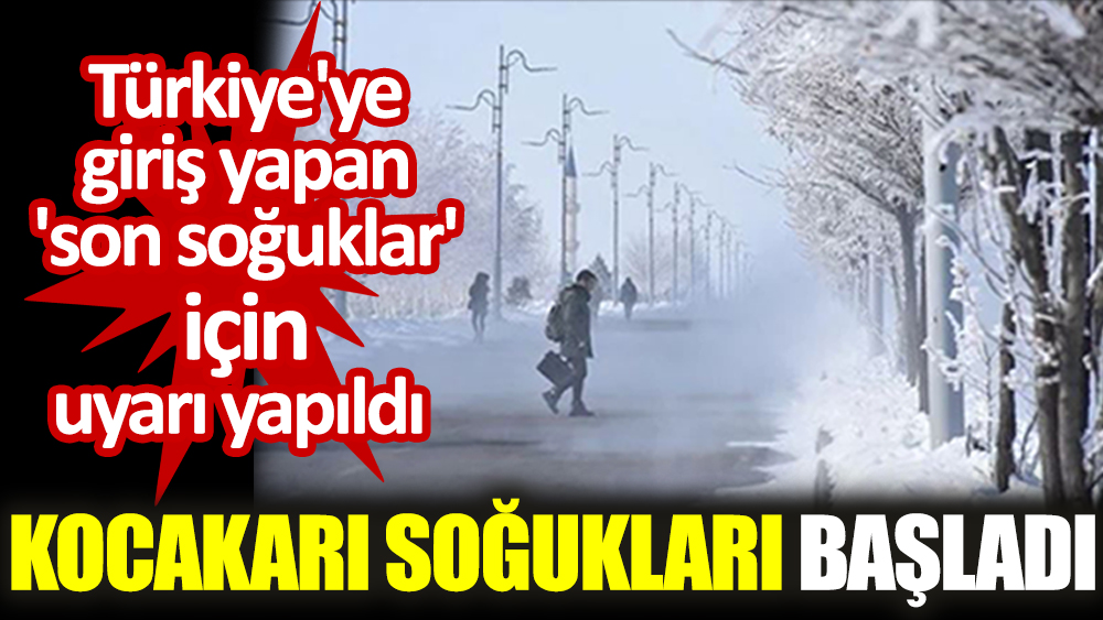 Kocakarı soğukları başladı. Türkiye'ye giriş yapan 'son soğuklar' için uyarı yapıldı