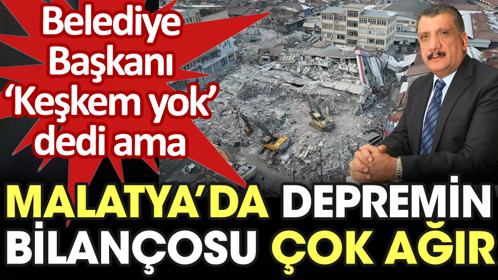 Belediye başkanının keşkem yok dediği Malatya'da depremin bilançosu çok ağır
