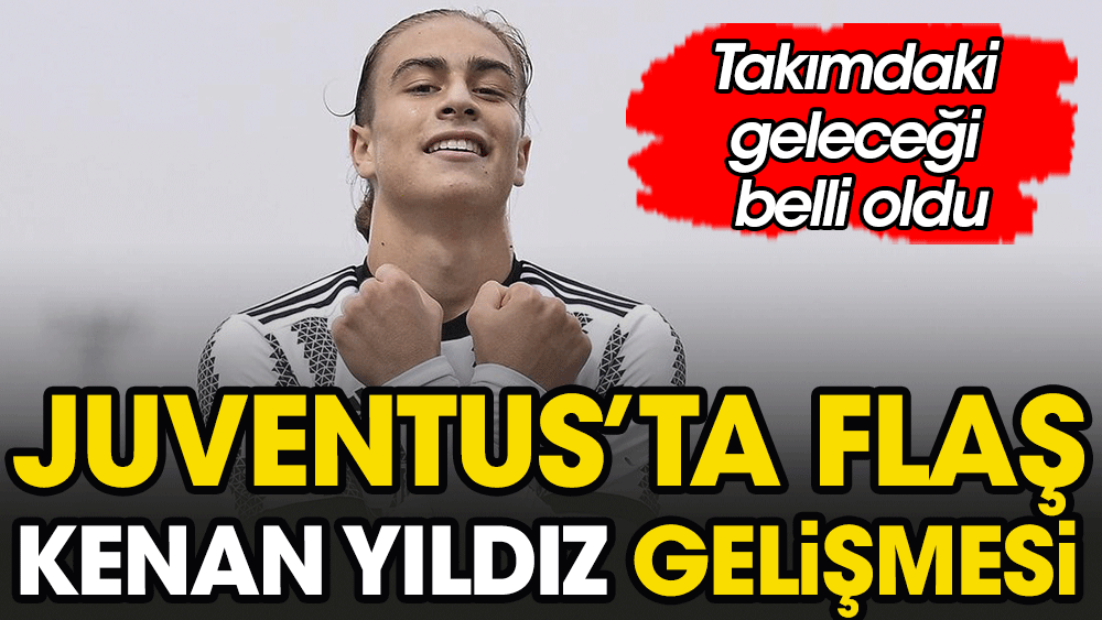 Juventus'ta flaş Kenan Yıldız gelişmesi. Takımdaki geleceği belli oldu