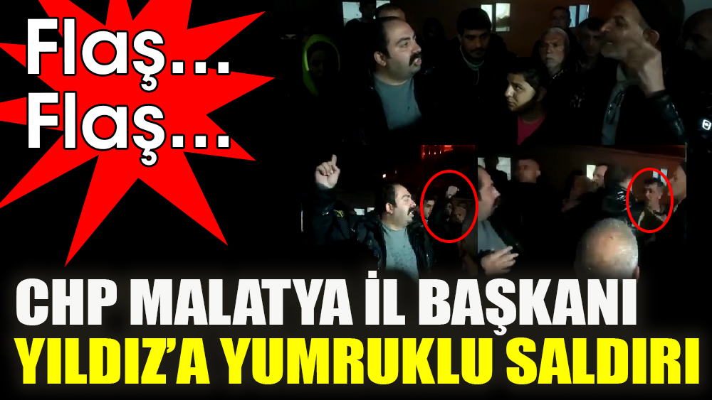 CHP Malatya İl Başkanı Barış Yıldız’a yumruklu saldırı