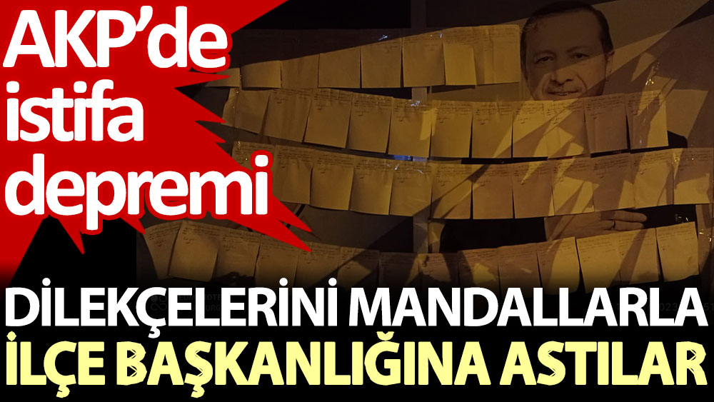 Dilekçelerini mandallarla ilçe başkanlığına astılar. AKP’de istifa depremi