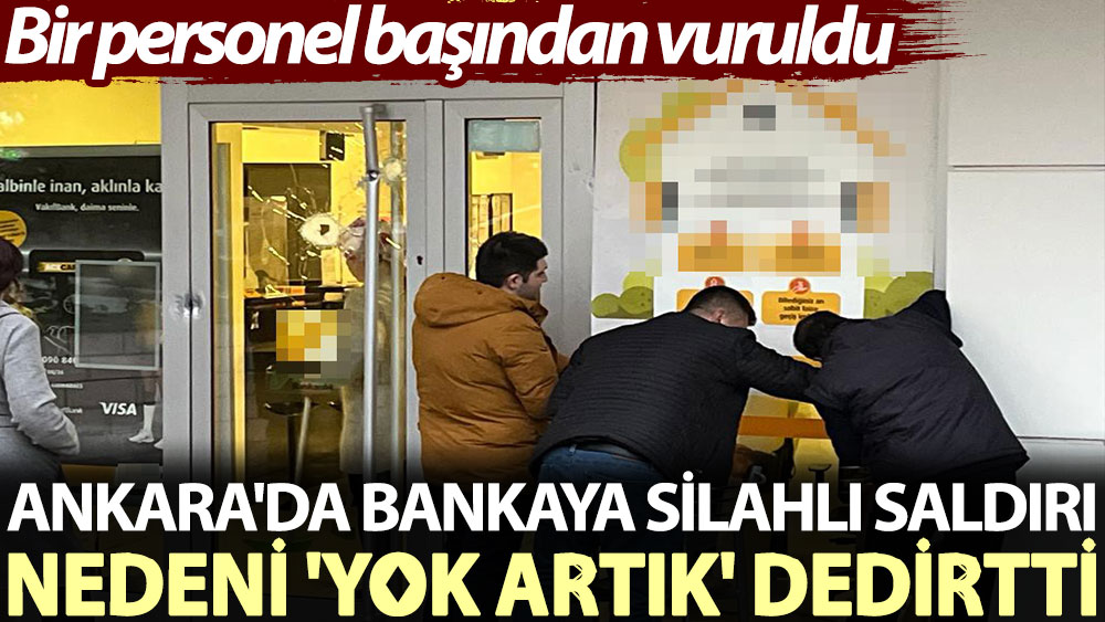 Nedeni 'yok artık' dedirtti. Ankara'da bankaya silahlı saldırı: Bir personel başından vuruldu