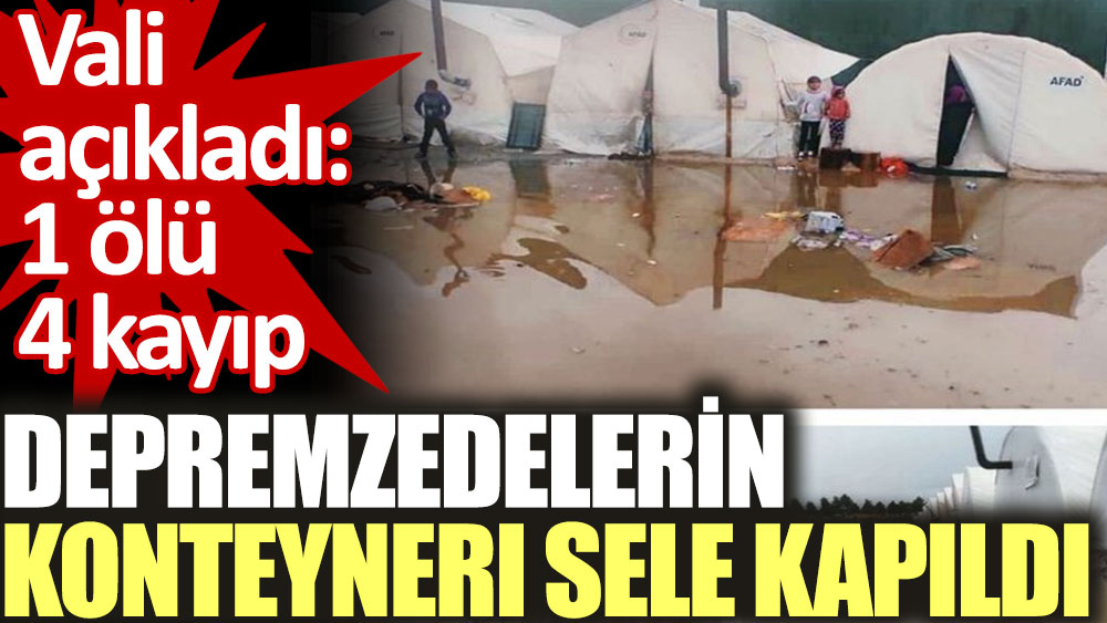 Depremzedelerin konteynerı sele kapıldı. 1 ölü 4 kayıp