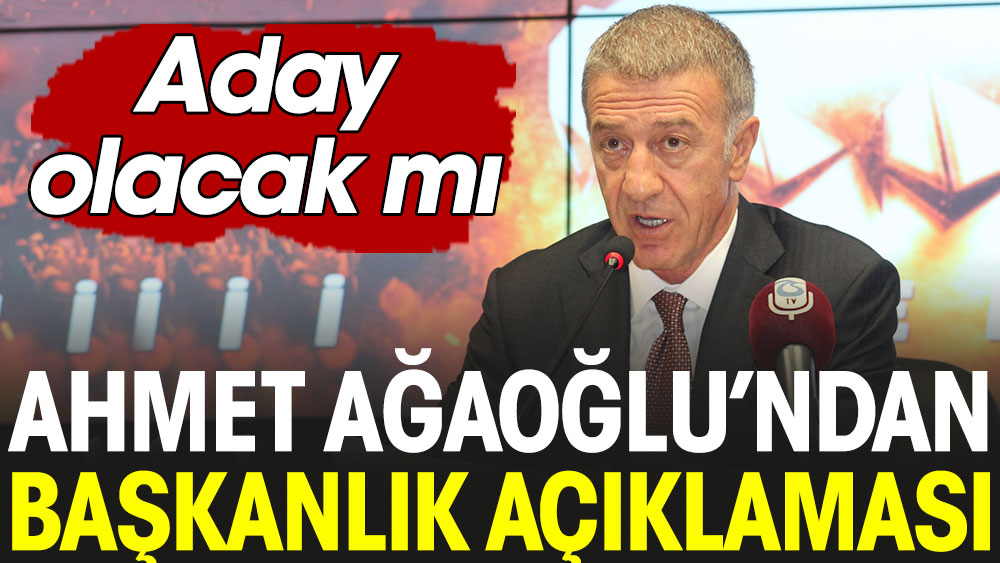 Ahmet Ağaoğlu başkanlığa aday olacak mı? Açıklama yaptı