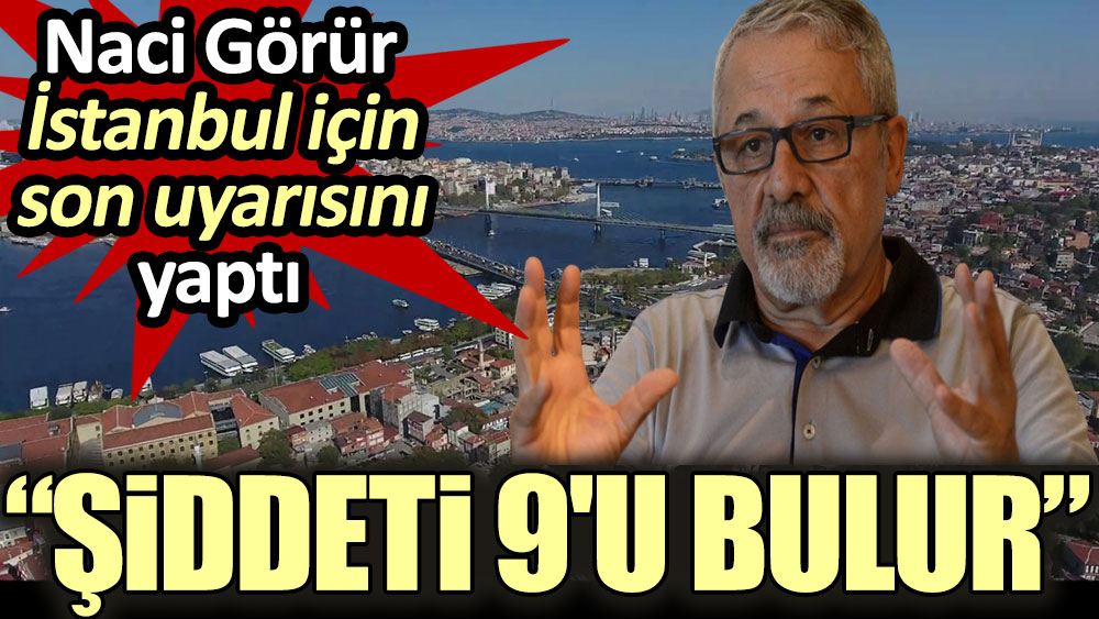 Naci Görür İstanbul için son uyarısını yaptı: Depremin şiddeti 9'u bulur