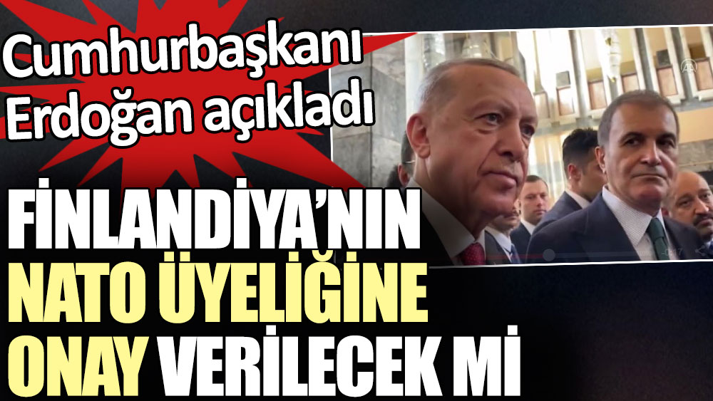 Finlandiya’nın NATO üyeliğine onay verilecek mi. Cumhurbaşkanı Erdoğan açıkladı