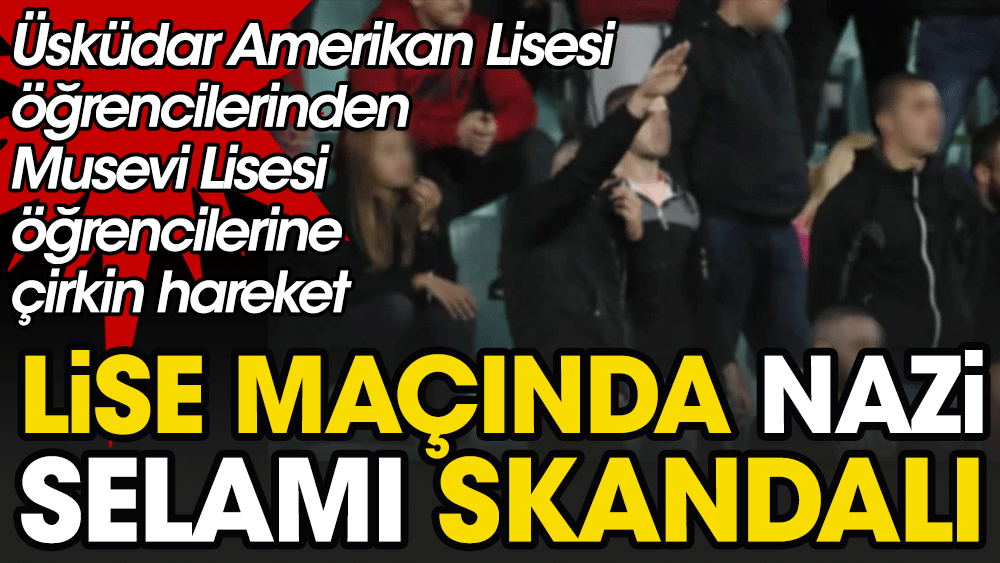 İstanbul'da lise maçında skandal! Üsküdarlı öğrencilerden Musevi Lisesi takımına Nazi selamı