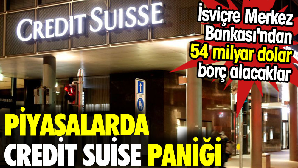 Piyasalarda Credit Suisse paniği. İsviçre Merkez Bankası'ndan 54 milyar dolar borç alacaklar