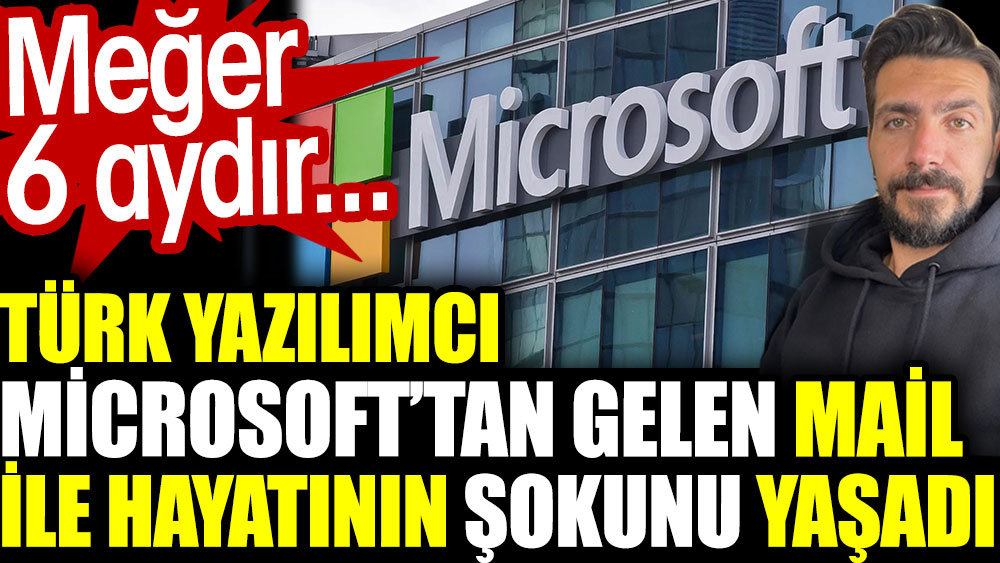 Türk yazılımcı Microsoft’tan gelen mail ile hayatının şokunu yaşadı. Meğer 6 aydır...