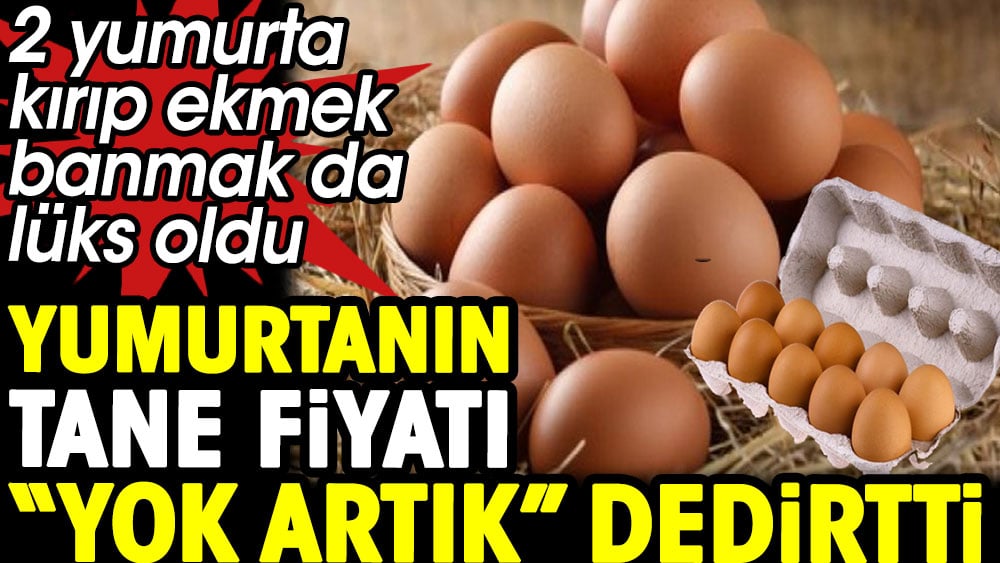 2 yumurta kırıp ekmek banmak da lüks oldu. Yumurtanın tane fiyatı "Yok artık" dedirtti