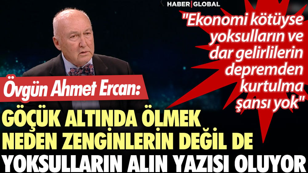 Övgün Ahmet Ercan: Göçük altında ölmek neden zenginlerin değil de yoksulların alın yazısı oluyor