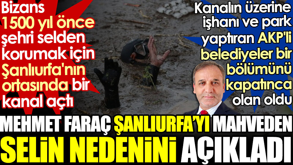 Mehmet Faraç Şanlıurfa'yı mahveden selin nedenini açıkladı