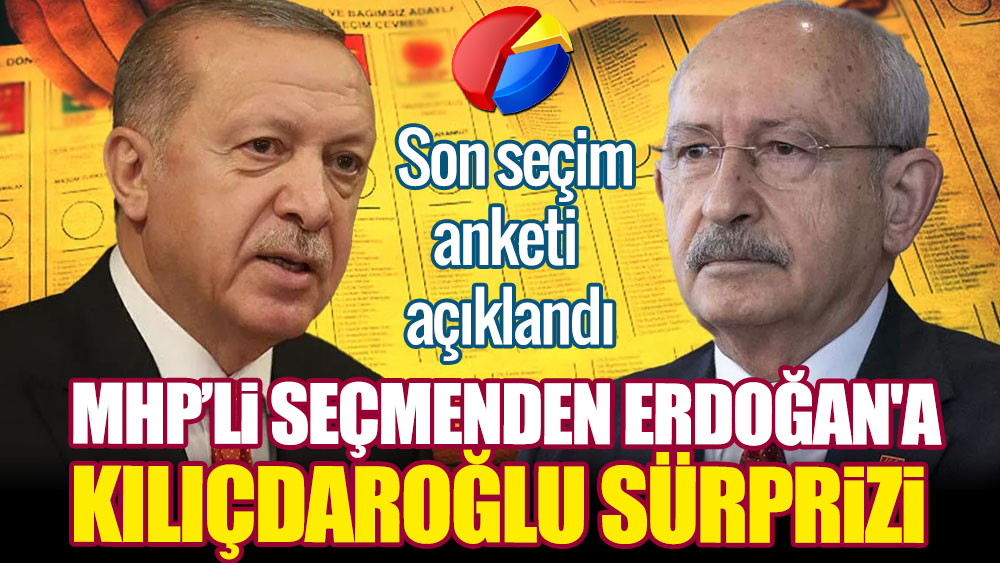 Son seçim anketi açıklandı. MHP’li seçmenden Erdoğan'a Kılıçdaroğlu sürprizi