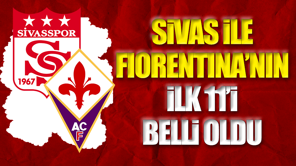Sivasspor'un Fiorentina maçı ilk 11'i belli oldu